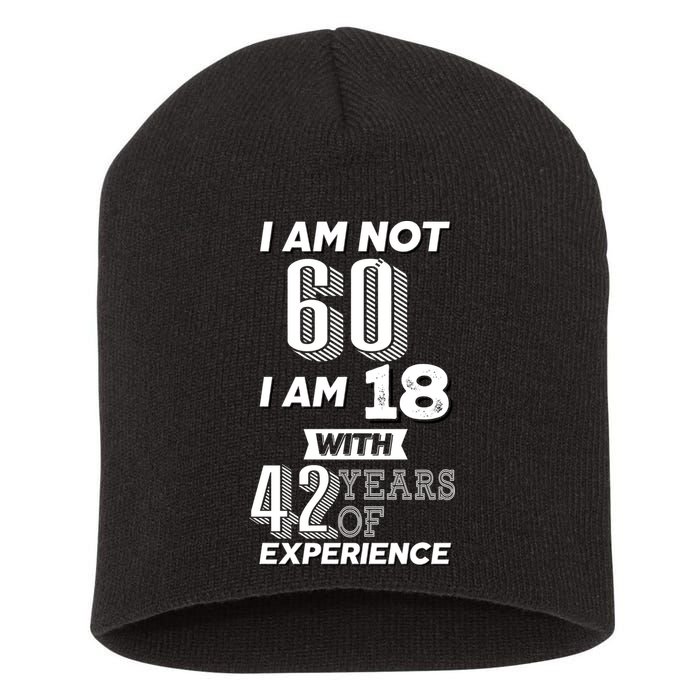 I Am Not 60 I Am 18 With 42 Years Of Experience 60th Birthday Short Acrylic Beanie