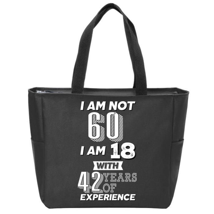 I Am Not 60 I Am 18 With 42 Years Of Experience 60th Birthday Zip Tote Bag