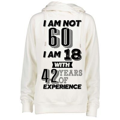 I Am Not 60 I Am 18 With 42 Years Of Experience 60th Birthday Womens Funnel Neck Pullover Hood