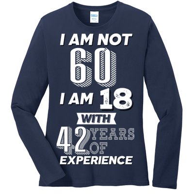 I Am Not 60 I Am 18 With 42 Years Of Experience 60th Birthday Ladies Long Sleeve Shirt