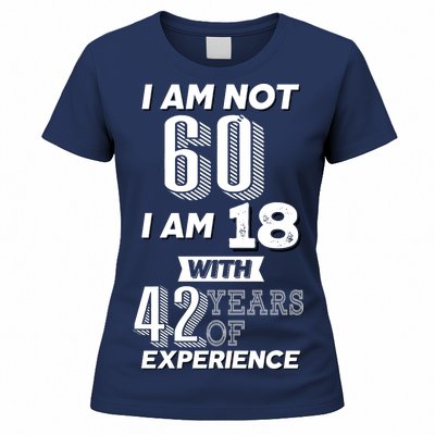 I Am Not 60 I Am 18 With 42 Years Of Experience 60th Birthday Women's T-Shirt