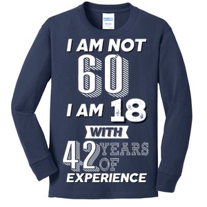 I Am Not 60 I Am 18 With 42 Years Of Experience 60th Birthday Kids Long Sleeve Shirt