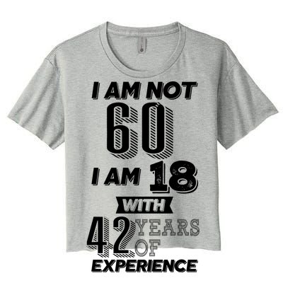 I Am Not 60 I Am 18 With 42 Years Of Experience 60th Birthday Women's Crop Top Tee