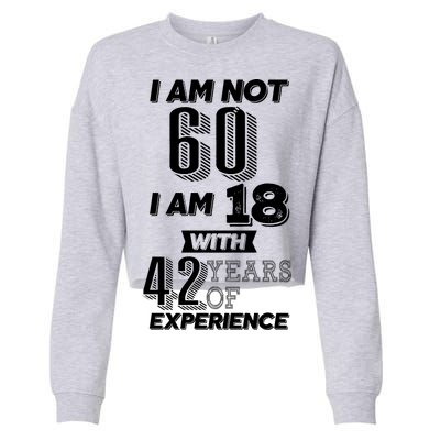 I Am Not 60 I Am 18 With 42 Years Of Experience 60th Birthday Cropped Pullover Crew