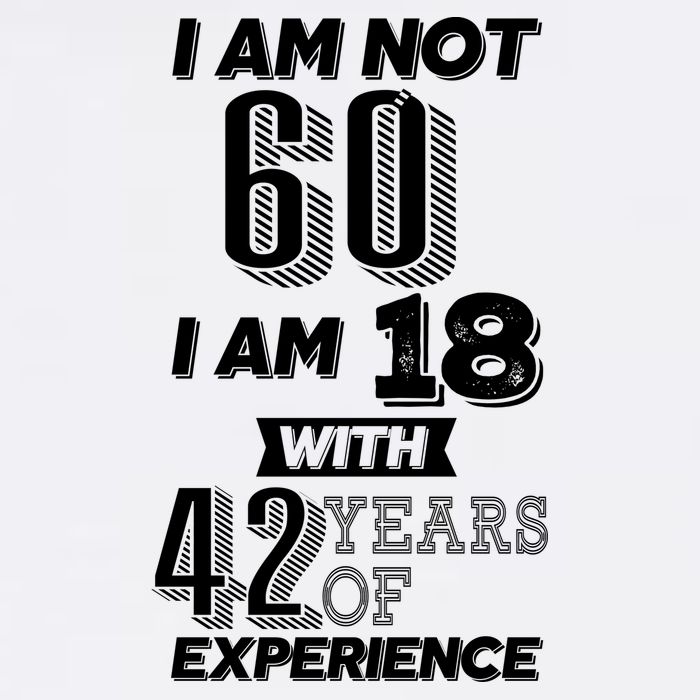 I Am Not 60 I Am 18 With 42 Years Of Experience 60th Birthday Garment-Dyed Sweatshirt