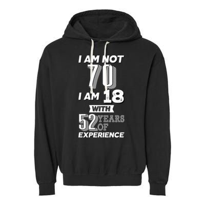I Am Not 70 I Am 18 With 52 Years Of Experience 70th Birthday Garment-Dyed Fleece Hoodie