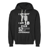 I Am Not 70 I Am 18 With 52 Years Of Experience 70th Birthday Garment-Dyed Fleece Hoodie