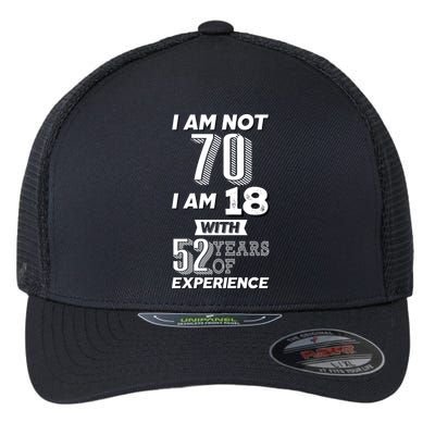 I Am Not 70 I Am 18 With 52 Years Of Experience 70th Birthday Flexfit Unipanel Trucker Cap