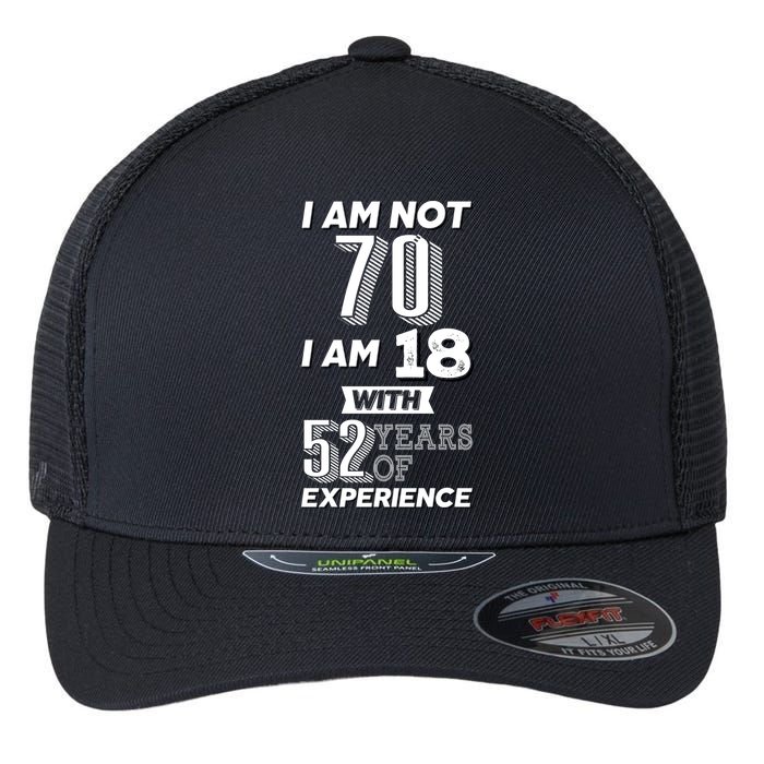 I Am Not 70 I Am 18 With 52 Years Of Experience 70th Birthday Flexfit Unipanel Trucker Cap