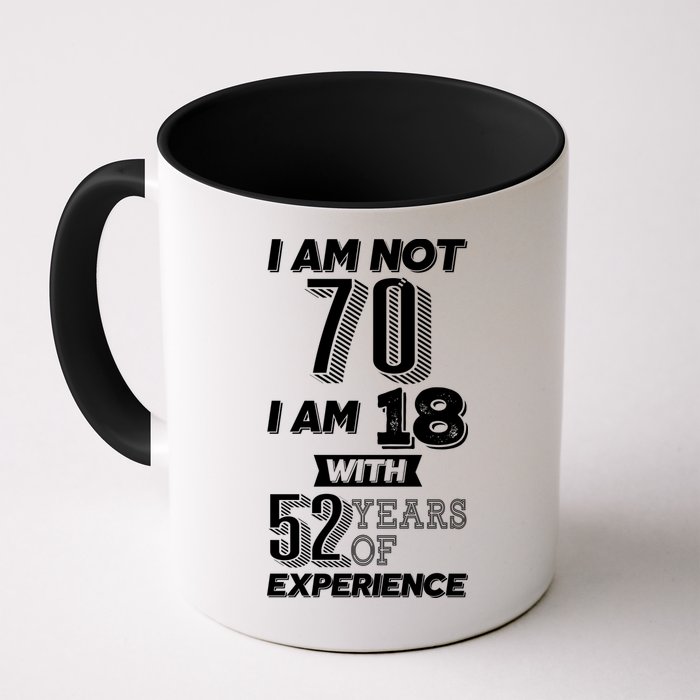 I Am Not 70 I Am 18 With 52 Years Of Experience 70th Birthday Mug