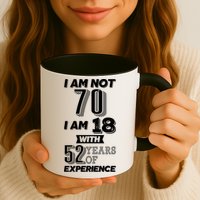 I Am Not 70 I Am 18 With 52 Years Of Experience 70th Birthday Mug