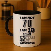I Am Not 70 I Am 18 With 52 Years Of Experience 70th Birthday Mug