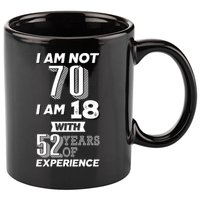 I Am Not 70 I Am 18 With 52 Years Of Experience 70th Birthday 11oz C Handle Ceramic Mug