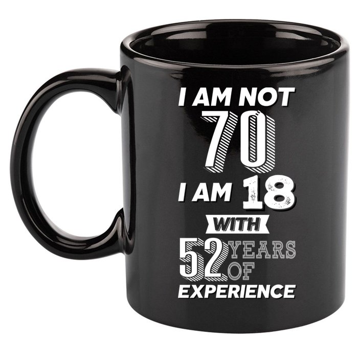 I Am Not 70 I Am 18 With 52 Years Of Experience 70th Birthday 11oz C Handle Ceramic Mug