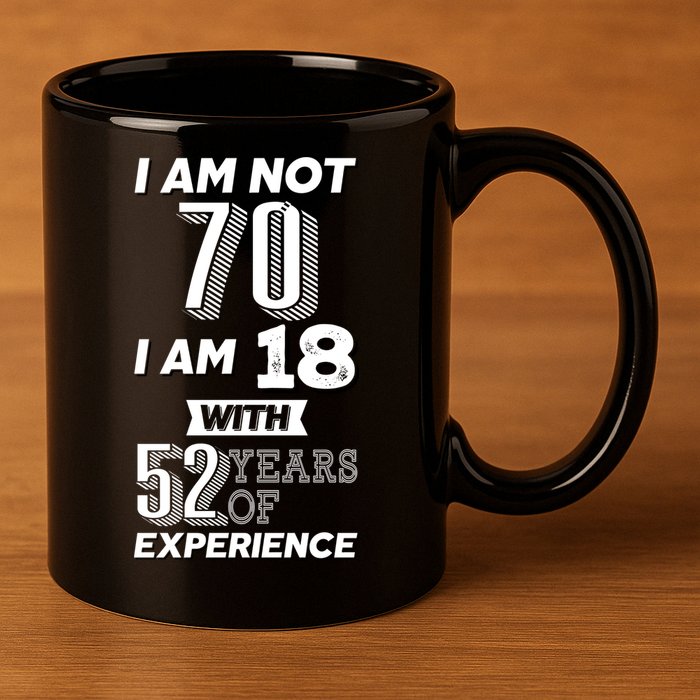 I Am Not 70 I Am 18 With 52 Years Of Experience 70th Birthday 11oz C Handle Ceramic Mug