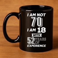 I Am Not 70 I Am 18 With 52 Years Of Experience 70th Birthday 11oz C Handle Ceramic Mug