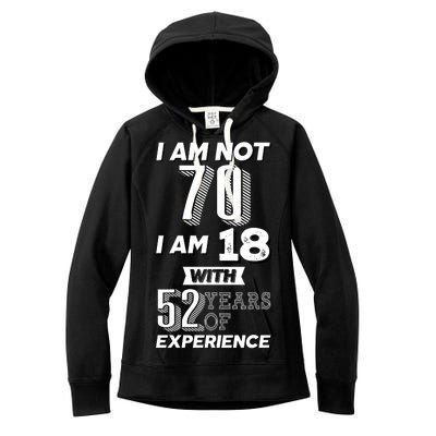 I Am Not 70 I Am 18 With 52 Years Of Experience 70th Birthday Women's Fleece Hoodie