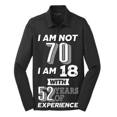 I Am Not 70 I Am 18 With 52 Years Of Experience 70th Birthday Silk Touch Performance Long Sleeve Polo