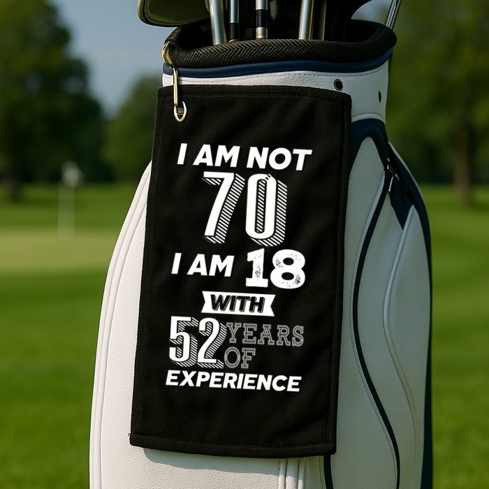 I Am Not 70 I Am 18 With 52 Years Of Experience 70th Birthday Golf Towel