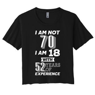 I Am Not 70 I Am 18 With 52 Years Of Experience 70th Birthday Crop Top