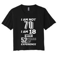 I Am Not 70 I Am 18 With 52 Years Of Experience 70th Birthday Crop Top