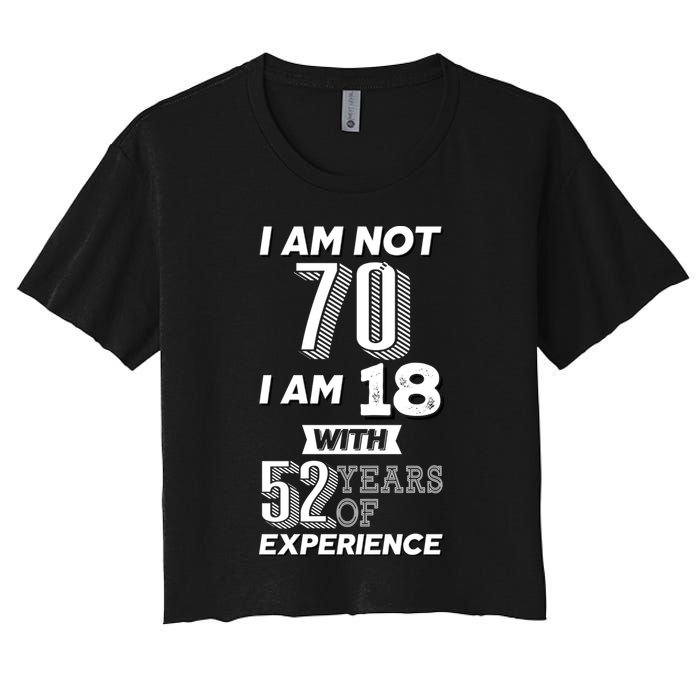 I Am Not 70 I Am 18 With 52 Years Of Experience 70th Birthday Crop Top