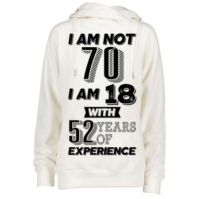 I Am Not 70 I Am 18 With 52 Years Of Experience 70th Birthday Womens Funnel Neck Pullover Hood