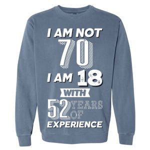 I Am Not 70 I Am 18 With 52 Years Of Experience 70th Birthday Garment-Dyed Sweatshirt