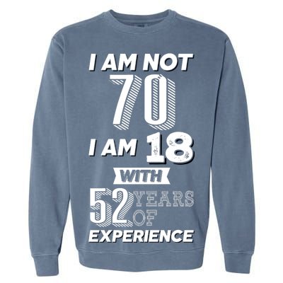 I Am Not 70 I Am 18 With 52 Years Of Experience 70th Birthday Garment-Dyed Sweatshirt