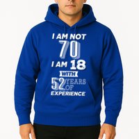 I Am Not 70 I Am 18 With 52 Years Of Experience 70th Birthday Hoodie