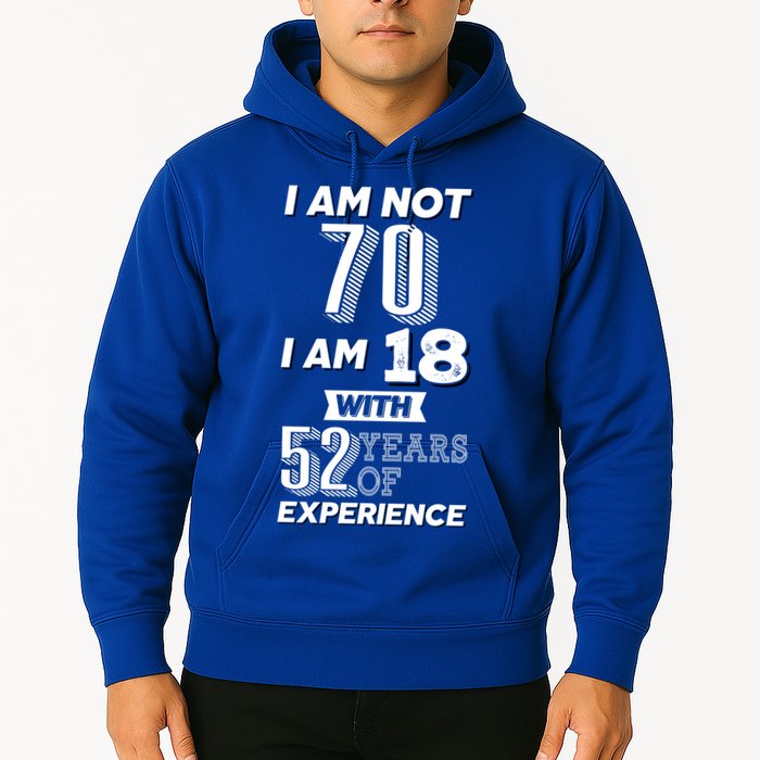 I Am Not 70 I Am 18 With 52 Years Of Experience 70th Birthday Hoodie