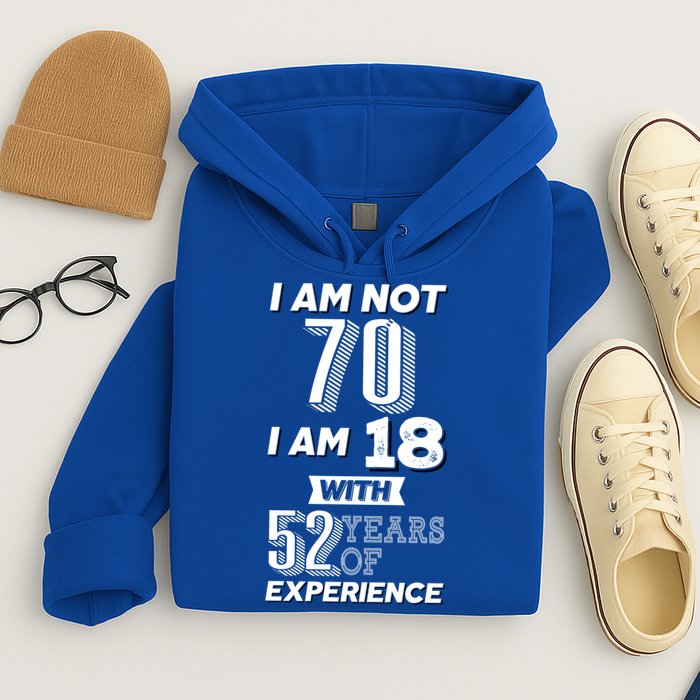 I Am Not 70 I Am 18 With 52 Years Of Experience 70th Birthday Hoodie