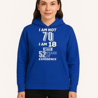 I Am Not 70 I Am 18 With 52 Years Of Experience 70th Birthday Hoodie
