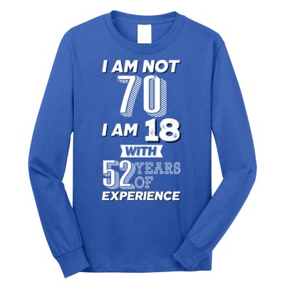 I Am Not 70 I Am 18 With 52 Years Of Experience 70th Birthday Long Sleeve Shirt