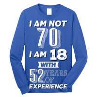 I Am Not 70 I Am 18 With 52 Years Of Experience 70th Birthday Long Sleeve Shirt