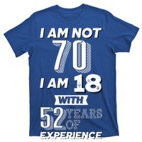 I Am Not 70 I Am 18 With 52 Years Of Experience 70th Birthday T-Shirt