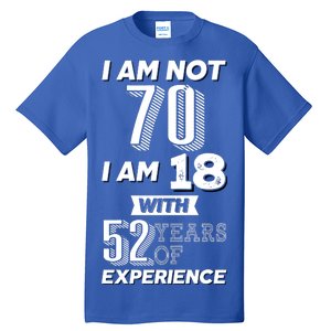 I Am Not 70 I Am 18 With 52 Years Of Experience 70th Birthday Tall T-Shirt