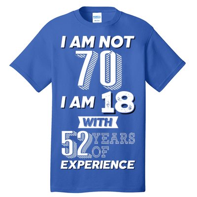 I Am Not 70 I Am 18 With 52 Years Of Experience 70th Birthday Tall T-Shirt