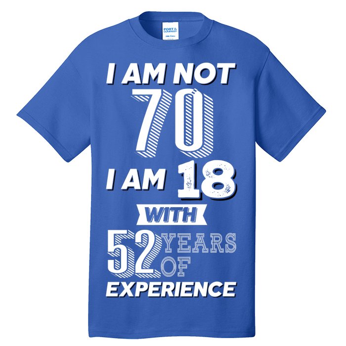 I Am Not 70 I Am 18 With 52 Years Of Experience 70th Birthday Tall T-Shirt