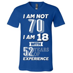 I Am Not 70 I Am 18 With 52 Years Of Experience 70th Birthday V-Neck T-Shirt