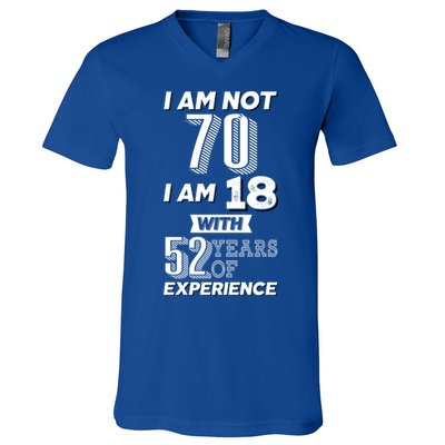 I Am Not 70 I Am 18 With 52 Years Of Experience 70th Birthday V-Neck T-Shirt