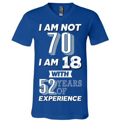 I Am Not 70 I Am 18 With 52 Years Of Experience 70th Birthday V-Neck T-Shirt