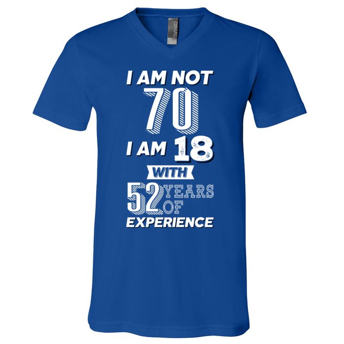 I Am Not 70 I Am 18 With 52 Years Of Experience 70th Birthday V-Neck T-Shirt
