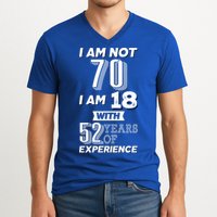 I Am Not 70 I Am 18 With 52 Years Of Experience 70th Birthday V-Neck T-Shirt