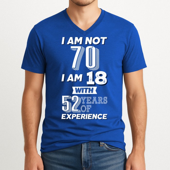 I Am Not 70 I Am 18 With 52 Years Of Experience 70th Birthday V-Neck T-Shirt