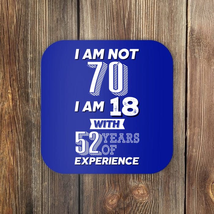 I Am Not 70 I Am 18 With 52 Years Of Experience 70th Birthday Coaster