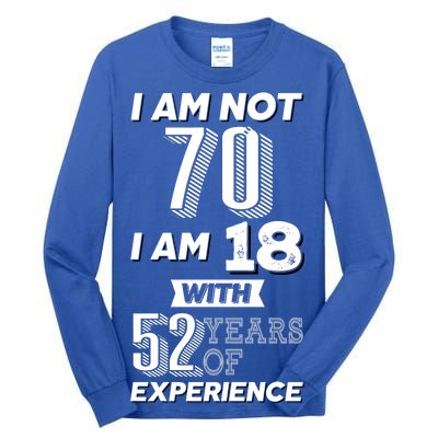 I Am Not 70 I Am 18 With 52 Years Of Experience 70th Birthday Tall Long Sleeve T-Shirt