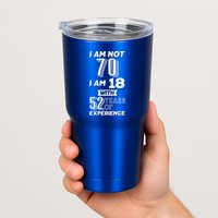 I Am Not 70 I Am 18 With 52 Years Of Experience 70th Birthday Tumbler
