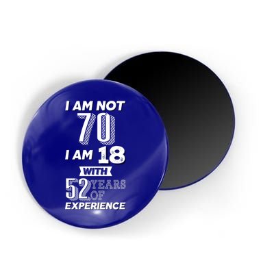 I Am Not 70 I Am 18 With 52 Years Of Experience 70th Birthday Magnet