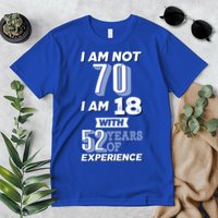 I Am Not 70 I Am 18 With 52 Years Of Experience 70th Birthday Premium T-Shirt